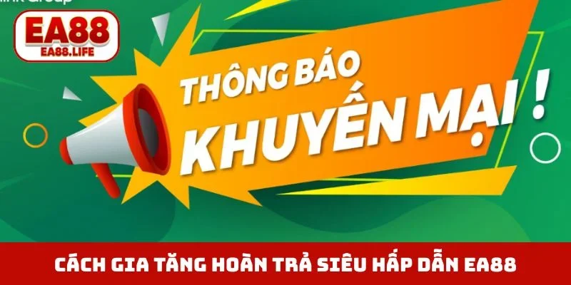 Cách gia tăng hoàn trả siêu hấp dẫn EA88
